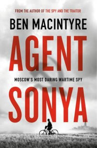 AGENT SONYA: MOSCOW'S MOST DARING WARTIME SPY