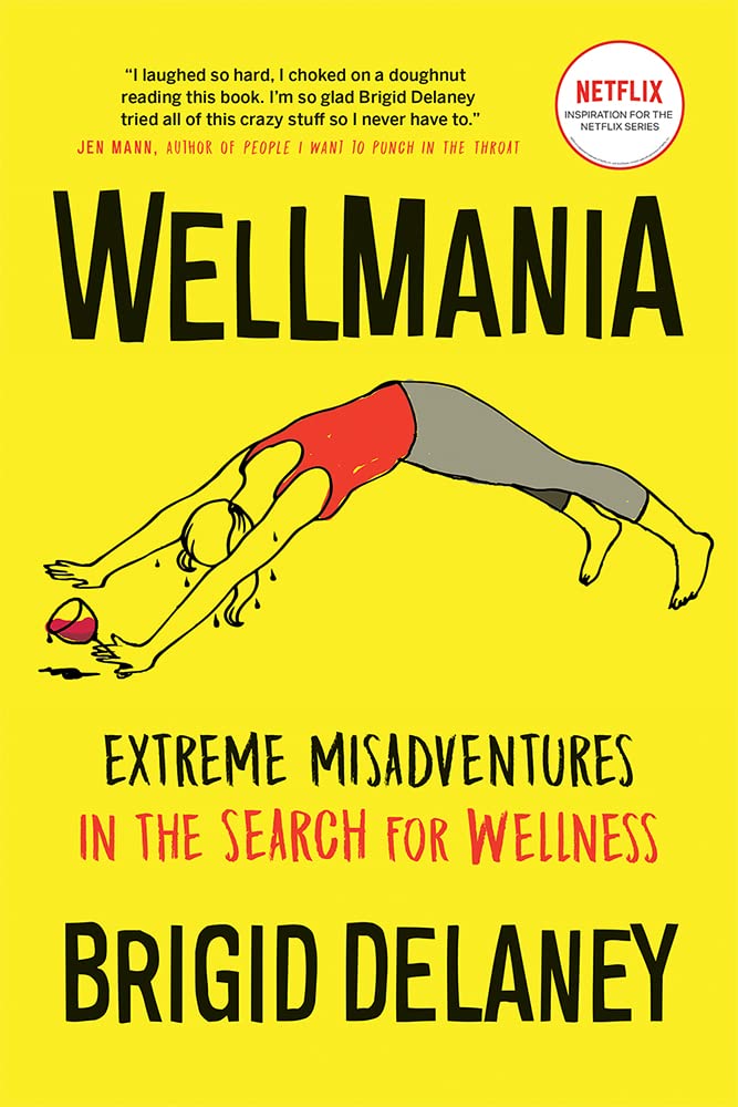Wellmania: Extreme Misadventures in the Search for Wellness
