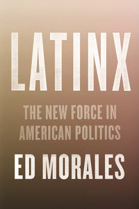 Latinx: The New Force in American Politics and Culture