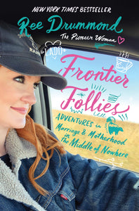 Frontier Follies: Adventures in Marriage and Motherhood in the Middle of Nowhere