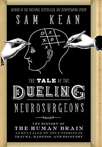 The Tale of the Dueling Neurosurgeons: The History of the Human Brain as Revealed by True Stories of Trauma, Madness, and Recovery