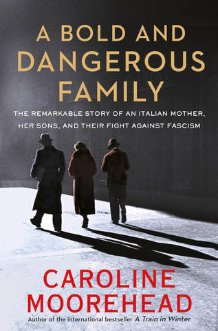 A Bold and Dangerous Family: The Remarkable Story of an Italian Mother, Her Sons, and Their Fight Against Fascism