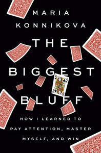 The Biggest Bluff: How I Learned to Pay Attention, Master Myself, and Win