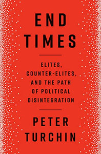 End Times: Elites, Counter-Elites, and the Path of Political Disintegration