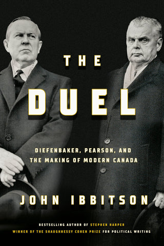 The Duel: Diefenbaker, Pearson and the Making of Modern Canada