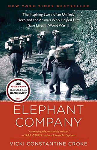 Elephant Company: The Inspiring Story of an Unlikely Hero and the Animals Who Helped Him Save Lives in World War II