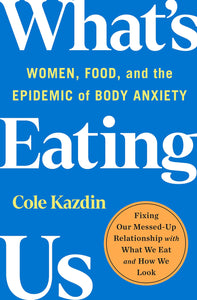 What's Eating Us: Women, Food, and the Epidemic of Body Anxiety