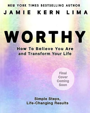 Worthy: How to Believe You Are and Transform Your Life