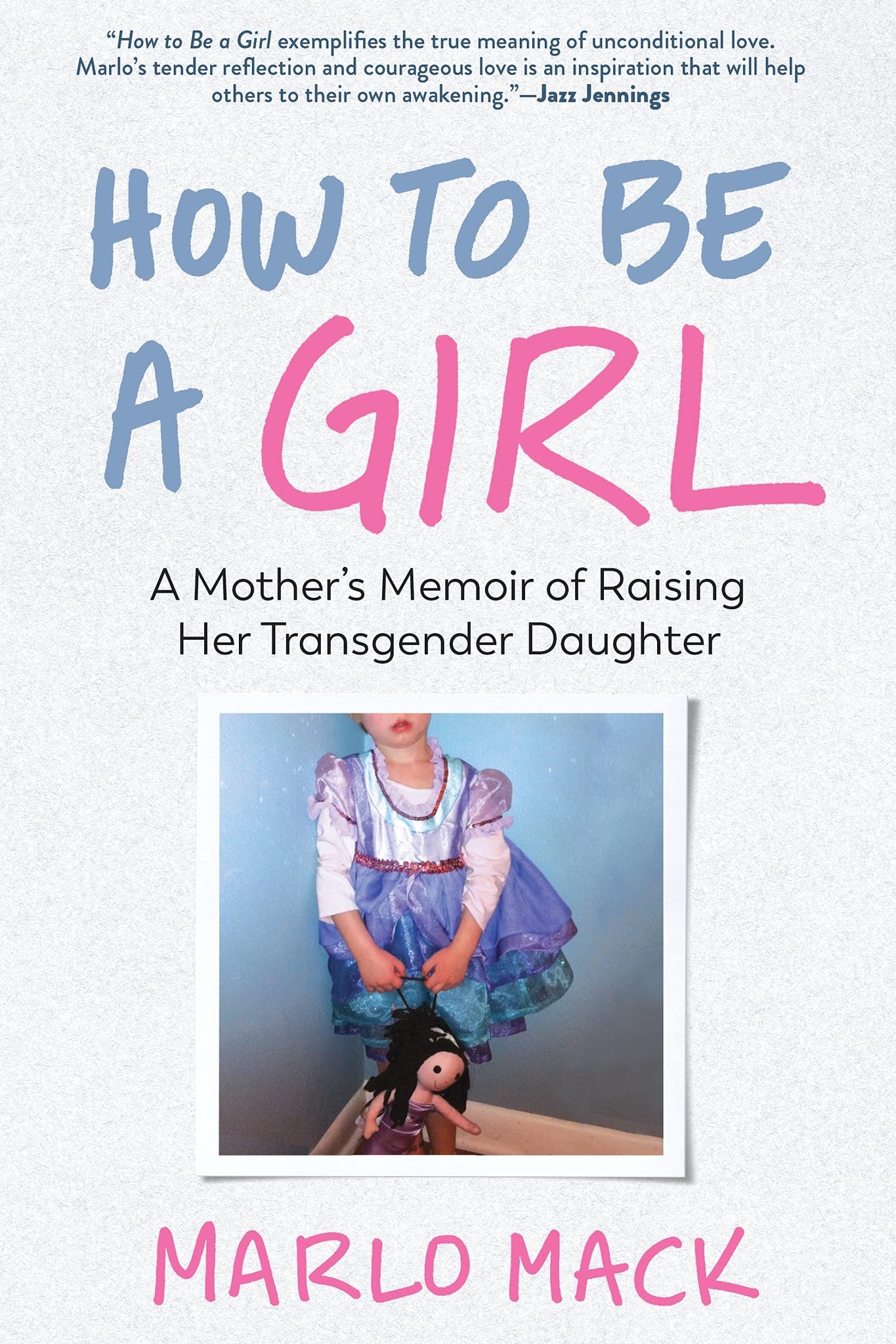 How to Be a Girl: A Mother's Memoir of Raising Her Transgender Daughter