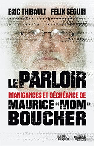 Le parloir: Manigances et déchéances de Maurice « Mom » Boucher