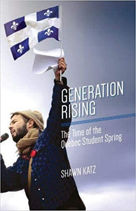 Generation Rising: The Time of the Québec Student Spring