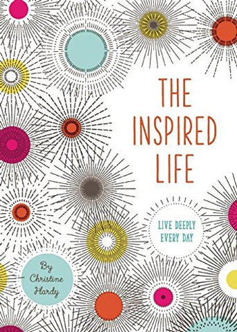 The Inspired Life: Live Deeply Every Day