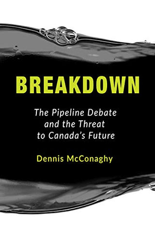 Breakdown: The Pipeline Debate and the Threat to Canada's Future