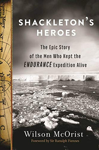 Shackleton's Heroes: The Epic Story of the Men Who Kept the Endurance Expedition Alive
