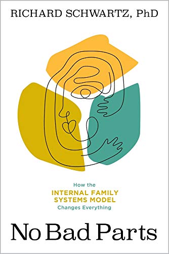 No Bad Parts: Healing Trauma and Restoring Wholeness with the Internal Family Systems Model