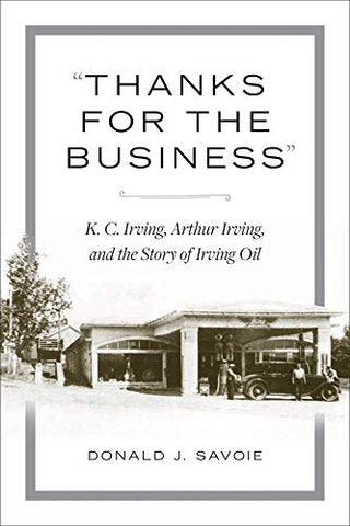 "Thanks for the Business": K.C. Irving, Arthur Irving, and the Story of Irving Oil