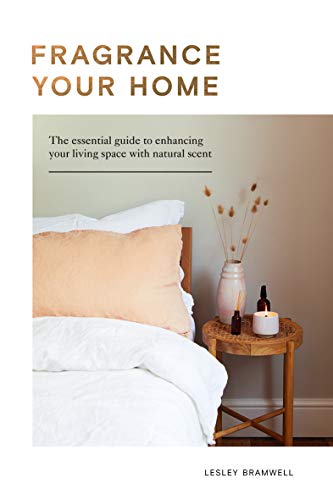 Fragrancing Your Home: Natural Projects and Botanical Scents to Restore, Energise and Uplift