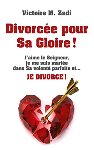 Divorcée pour Sa Gloire !: J'aime le Seigneur, je me suis mariée dans Sa volonté parfaite et... JE DIVORCE ! (French Edition)